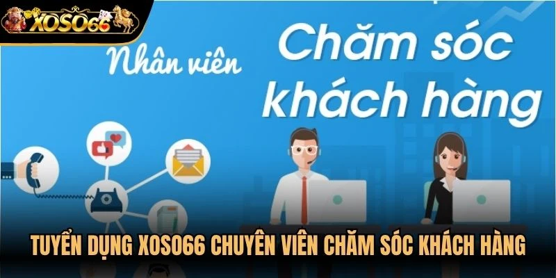Tuyển dụng Xoso66 chuyên viên chăm sóc khách hàng